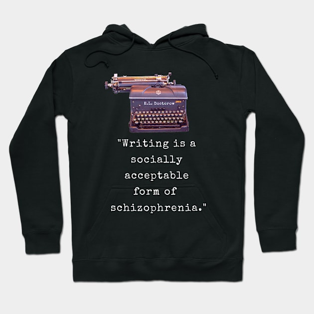 E. L. Doctorow on writing: Writing is a socially acceptable form of schizophrenia. Hoodie by artbleed